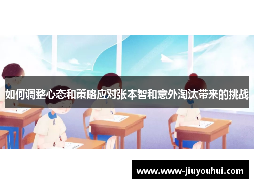 如何调整心态和策略应对张本智和意外淘汰带来的挑战 如何调整心态和策略应对张本智和意外淘汰带来的挑战