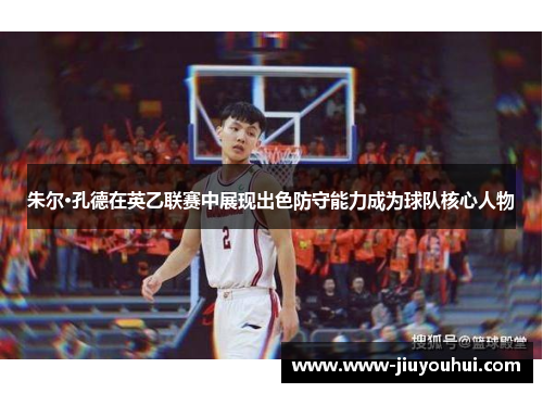 朱尔·孔德在英乙联赛中展现出色防守能力成为球队核心人物 朱尔·孔德在英乙联赛中展现出色防守能力成为球队核心人物