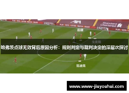 哈弗茨点球无效背后原因分析:规则判定与裁判决定的深层次探讨 哈弗茨点球无效背后原因分析:规则判定与裁判决定的深层次探讨