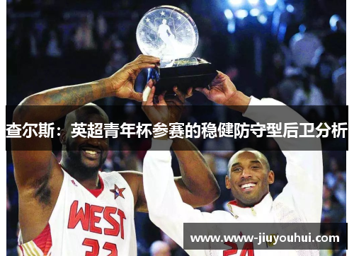 查尔斯：英超青年杯参赛的稳健防守型后卫分析