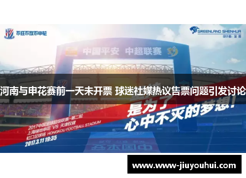 河南与申花赛前一天未开票 球迷社媒热议售票问题引发讨论 河南与申花赛前一天未开票 球迷社媒热议售票问题引发讨论