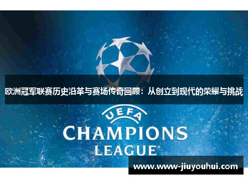欧洲冠军联赛历史沿革与赛场传奇回顾：从创立到现代的荣耀与挑战