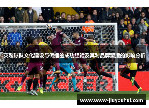 英超球队文化建设与传播的成功经验及其对品牌塑造的影响分析