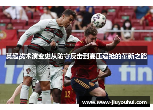 英超战术演变史从防守反击到高压逼抢的革新之路