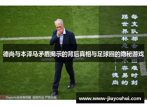 德尚与本泽马矛盾揭示的背后真相与足球圈的隐秘游戏