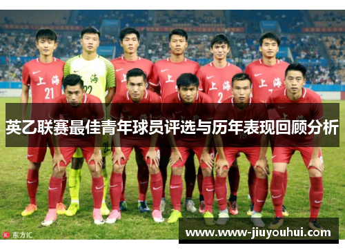 英乙联赛最佳青年球员评选与历年表现回顾分析