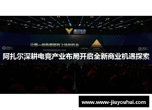 阿扎尔深耕电竞产业布局开启全新商业机遇探索 阿扎尔深耕电竞产业布局开启全新商业机遇探索